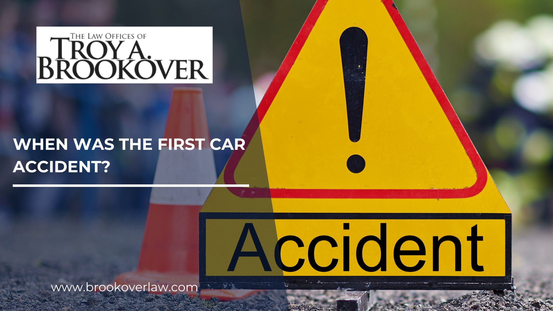 The image features a yellow caution sign with an exclamation point and a traffic cone, emphasizing road safety. Overlay text asks, "When was the first car accident?" drawing attention to the history of automobile accidents. It also showcases the expertise of "Law Offices of Troy A. Brookover," linking their specialized legal knowledge directly with the topic.